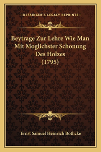 Beytrage Zur Lehre Wie Man Mit Moglichster Schonung Des Holzes (1795)