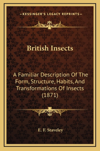 British Insects: A Familiar Description Of The Form, Structure, Habits, And Transformations Of Insects (1871)