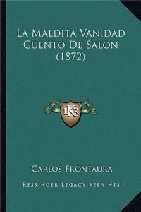 Maldita Vanidad Cuento De Salon (1872)