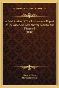 A Brief Review Of The First Annual Report Of The American Anti-Slavery Society; And Dissected (1834)