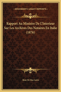 Rapport Au Ministre De L'Interieur Sur Les Archives Des Notaires En Italie (1876)