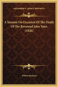 A Sermon On Occasion Of The Death Of The Reverend John Yates (1826)