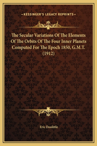 The Secular Variations Of The Elements Of The Orbits Of The Four Inner Planets Computed For The Epoch 1850, G.M.T. (1912)