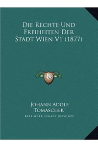 Die Rechte Und Freiheiten Der Stadt Wien V1 (1877)
