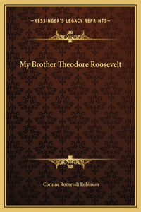 My Brother Theodore Roosevelt