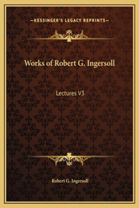 Works of Robert G. Ingersoll