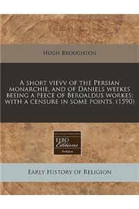 A Short Vievv of the Persian Monarchie, and of Daniels Weekes Beeing a Peece of Beroaldus Workes: With a Censure in Some Points. (1590)