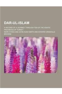 Dar-UL-Islam; A Record of a Journey Through Ten of the Asiatic Provinces of Turkey