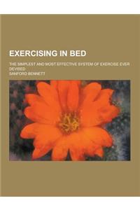 Exercising in Bed; The Simplest and Most Effective System of Exercise Ever Devised