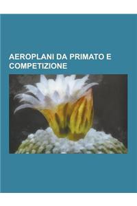 Aeroplani Da Primato E Competizione: Savoia-Marchetti S.M.79, Pedaliante, Pitts Special, Hughes H-1 Racer, Solar Impulse, Mit Daedalus, Savoia-Marchet