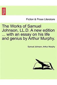 The Works of Samuel Johnson, LL.D. a New Edition ... with an Essay on His Life and Genius by Arthur Murphy.