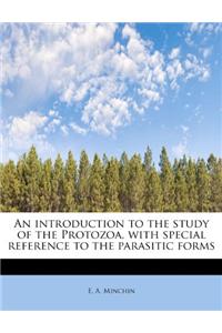 An Introduction to the Study of the Protozoa, with Special Reference to the Parasitic Forms