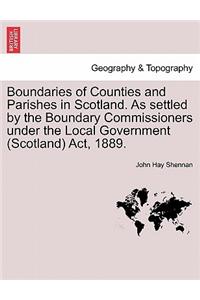 Boundaries of Counties and Parishes in Scotland. as Settled by the Boundary Commissioners Under the Local Government (Scotland) ACT, 1889.
