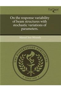 On the Response Variability of Beam Structures with Stochastic Variations of Parameters