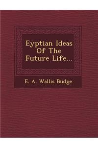 Eyptian Ideas of the Future Life...