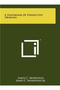 A Handbook Of Perspective Drawing