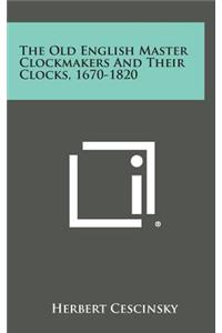 Old English Master Clockmakers and Their Clocks, 1670-1820