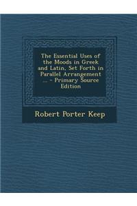 Essential Uses of the Moods in Greek and Latin, Set Forth in Parallel Arrangement ...