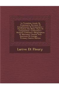 La Troisieme Annee de Grammaire: Revision Et Complements de Grammaire--Formation Des Mots--Style Et Composition--Litterature--Histoire Litteraire--(B