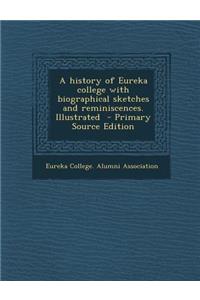 A History of Eureka College with Biographical Sketches and Reminiscences. Illustrated