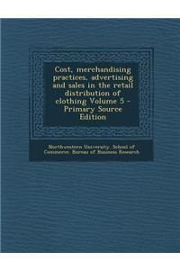 Cost, Merchandising Practices, Advertising and Sales in the Retail Distribution of Clothing Volume 5