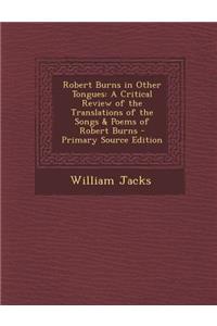 Robert Burns in Other Tongues: A Critical Review of the Translations of the Songs & Poems of Robert Burns