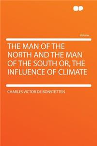 The Man of the North and the Man of the South Or, the Influence of Climate