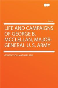 Life and Campaigns of George B. McClellan, Major-General U. S. Army