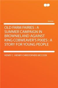 Old Farm Fairies: A Summer Campaign in Brownieland Against King Cobweaver's Pixies: A Story for Young People: A Summer Campaign in Brownieland Against King Cobweaver's Pixies: A Story for Young People