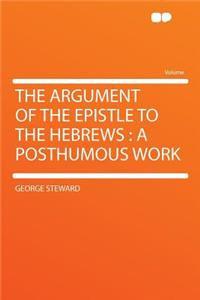 The Argument of the Epistle to the Hebrews: A Posthumous Work