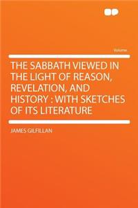 The Sabbath Viewed in the Light of Reason, Revelation, and History