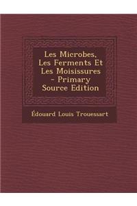 Les Microbes, Les Ferments Et Les Moisissures