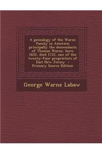 A Genealogy of the Warne Family in America; Principally the Descendants of Thomas Warne, Born 1652, Died 1722, One of the Twenty-Four Proprietors of East New Jersey