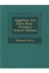 Adgofion Am John Elias - Primary Source Edition