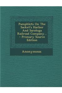 Pamphlets on the Sacket's Harbor and Saratoga Railroad Company...