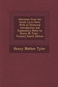 Selections from the Greek Lyric Poets: With an Historical Introduction and Explanatory Notes by Henry M. Tyler