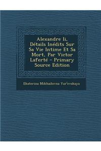 Alexandre II, Details Inedits Sur Sa Vie Intime Et Sa Mort, Par Victor Laferte