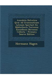 Anecdota Helvetica Qvae Ad Grammaticam Latinam Spectant Ex Bibliothecis Turicensi Einsidlensi Bernensi Colleeta - Primary Source Edition