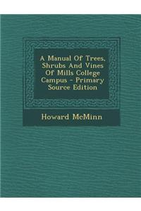 A Manual of Trees, Shrubs and Vines of Mills College Campus - Primary Source Edition