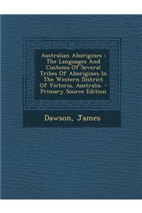 Australian Aborigines: The Languages and Customs of Several Tribes of Aborigines in the Western District of Victoria, Australia.