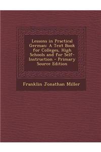 Lessons in Practical German: A Text Book for Colleges, High Schools and for Self-Instruction