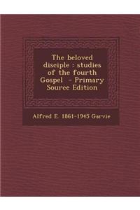 The Beloved Disciple: Studies of the Fourth Gospel - Primary Source Edition