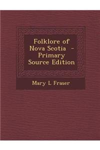 Folklore of Nova Scotia - Primary Source Edition