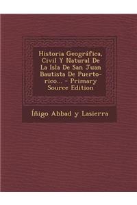 Historia Geográfica, Civil Y Natural De La Isla De San Juan Bautista De Puerto-rico...