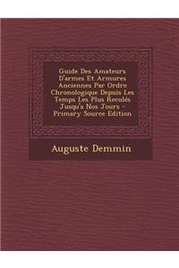 Guide Des Amateurs D'Armes Et Armures Anciennes Par Ordre Chronologique Depuis Les Temps Les Plus Recules Jusqu'a Nos Jours - Primary Source Edition