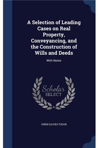 A Selection of Leading Cases on Real Property, Conveyancing, and the Construction of Wills and Deeds