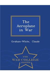 The Aeroplane in War - War College Series