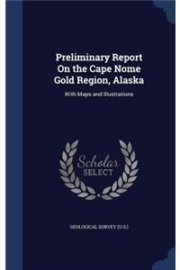 Preliminary Report On the Cape Nome Gold Region, Alaska