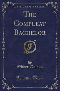 The Compleat Bachelor (Classic Reprint)