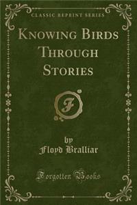 Knowing Birds Through Stories (Classic Reprint)